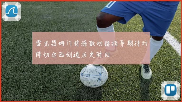 雷克瑟姆门将感激切赫指导期待对阵切尔西创造历史时刻