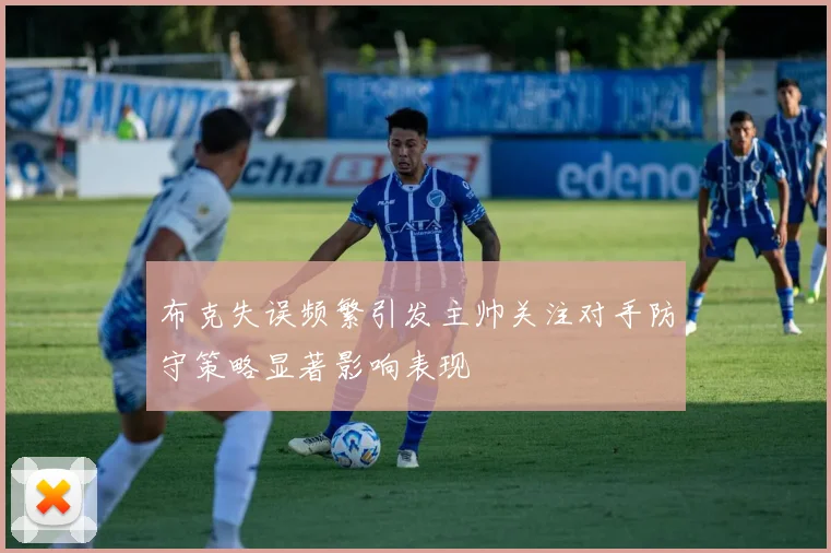 布克失误频繁引发主帅关注对手防守策略显著影响表现