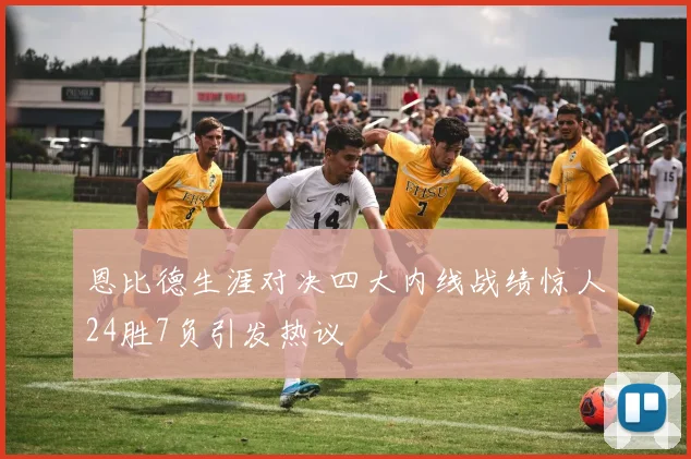 恩比德生涯对决四大内线战绩惊人24胜7负引发热议