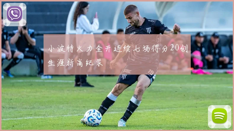 小波特火力全开连续七场得分20创生涯新高纪录