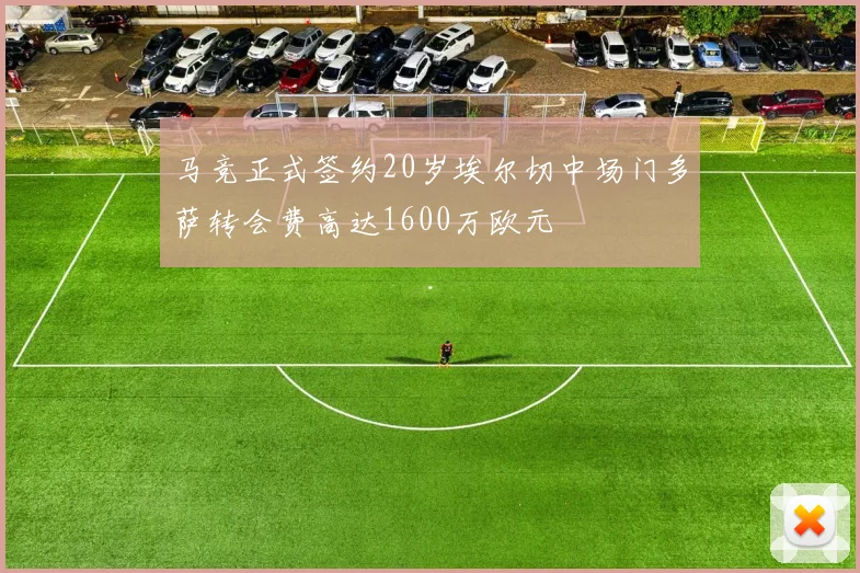 马竞正式签约20岁埃尔切中场门多萨转会费高达1600万欧元